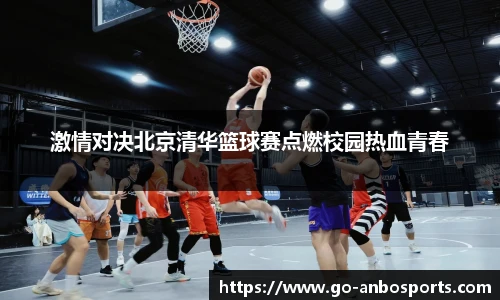 激情对决北京清华篮球赛点燃校园热血青春
